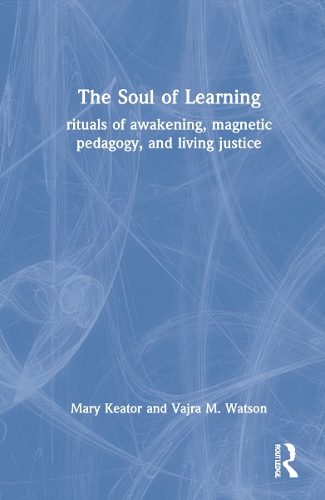 Бумажная книга «The Soul of Learning: rituals of awakening, magnetic pedagogy, and living justice», авторов Мэри Китор, Ваджра Ватсон - фото №1