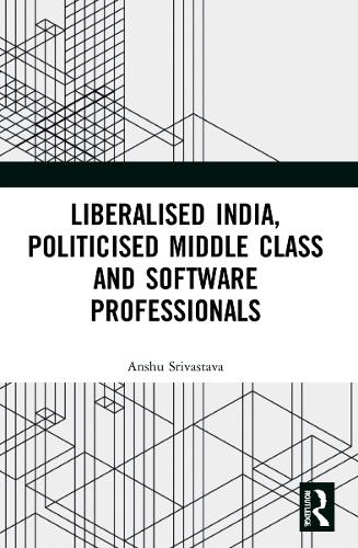 Бумажная книга «Liberalised India, Politicised Middle Class and Software Professionals», автор Аншу Шривастава - фото №1