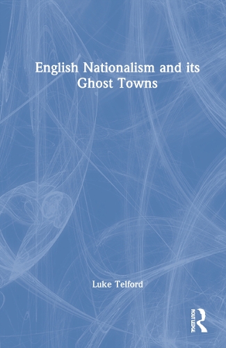 Бумажная книга «English Nationalism and its Ghost Towns», автор Люк Телфорд - фото №1