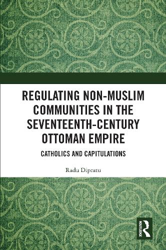 Бумажная книга «Regulating Non-Muslim Communities in the Seventeenth-Century Ottoman Empire: Catholics and Capitulations», автор Раду Дипрату - фото №1