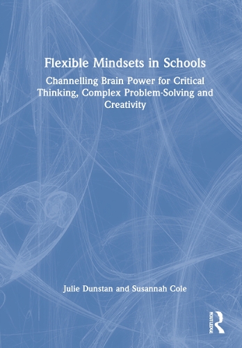 Паперова книга «Flexible Mindsets in Schools: Channelling Brain Power for Critical Thinking, Complex Problem-Solving and Creativity», авторів Джулі Данстан, Сюзанна Коул - фото №1