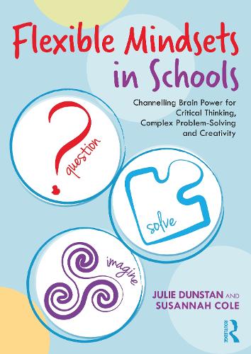 Паперова книга «Flexible Mindsets in Schools: Channelling Brain Power for Critical Thinking, Complex Problem-Solving and Creativity», авторів Джулі Данстан, Сюзанна Коул - фото №1