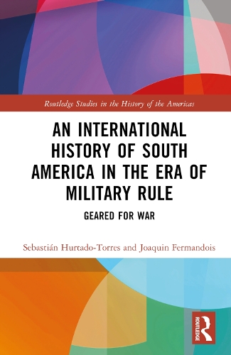 Бумажная книга «An International History of South America in the Era of Military Rule: Geared for War», авторов Хоакин Фермандуа, Себастьян Уртадо-Торрес - фото №1