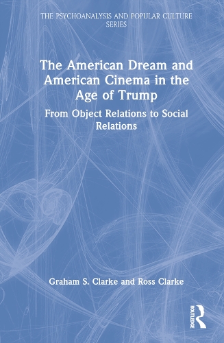 Бумажная книга «The American Dream and American Cinema in the Age of Trump: From Object Relations to Social Relations», авторов Грэм С. Кларк, Росс Кларк - фото №1