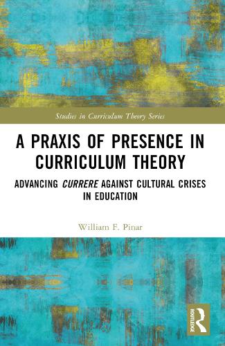 [object Object] «A Praxis of Presence in Curriculum Theory: Advancing Currere against Cultural Crises in Education», автор Уильям Ф. Пинар - фото №1