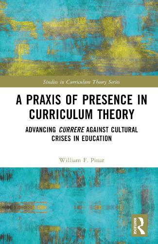 Бумажная книга «A Praxis of Presence in Curriculum Theory: Advancing Currere against Cultural Crises in Education», автор Уильям Ф. Пинар - фото №1