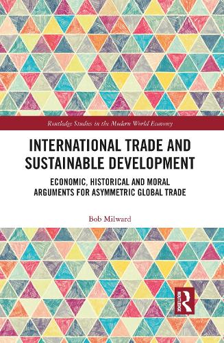 Паперова книга «International Trade and Sustainable Development: Economic, Historical and Moral Arguments for Asymmetric Global Trade», автор Боб Мілворд - фото №1