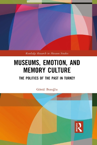 Бумажная книга «Museums, Emotion, and Memory Culture: The Politics of the Past in Turkey», автор Гёнюль Бозоглу - фото №1