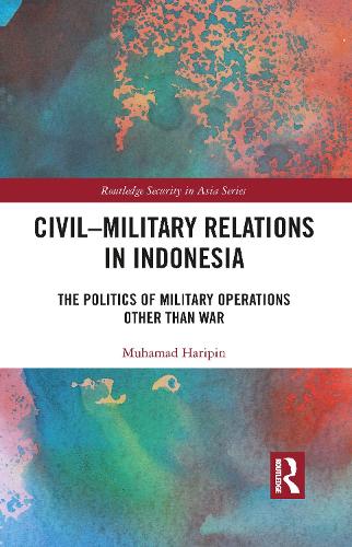 Бумажная книга «Civil-Military Relations in Indonesia: The Politics of Military Operations Other Than War», автор Мухамад Харипин - фото №1