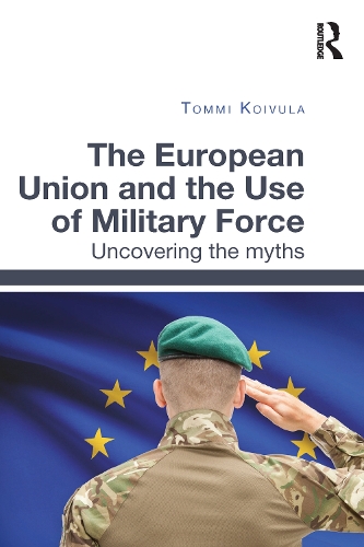 Бумажная книга «The European Union and the Use of Military Force: Uncovering the myths», автор Томми Койвула - фото №1