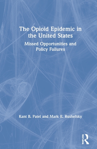 Бумажная книга «The Opioid Epidemic in the United States: Missed Opportunities and Policy Failures», авторов Кант Б. Патель, Марк Э. Рушефски - фото №1