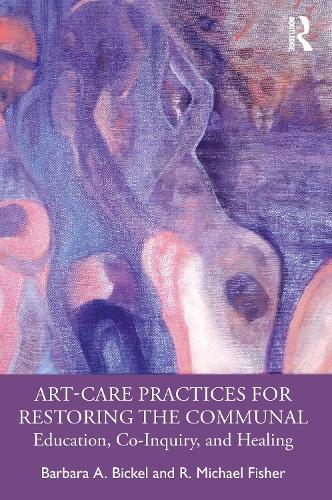 Бумажная книга «Art-Care Practices for Restoring the Communal: Education, Co-Inquiry, and Healing», авторов Барбара А. Бикель, Р. Майкл Фишер - фото №1