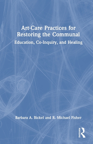 Бумажная книга «Art-Care Practices for Restoring the Communal: Education, Co-Inquiry, and Healing», авторов Барбара А. Бикель, Р. Майкл Фишер - фото №1
