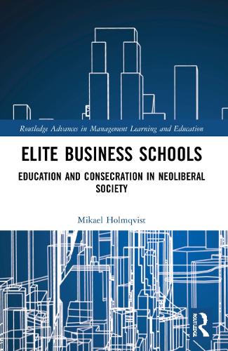 Бумажная книга «Elite Business Schools: Education and Consecration in Neoliberal Society», автор Микаэль Холмквист - фото №1