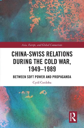 Бумажная книга «China-Swiss Relations during the Cold War, 1949–1989: Between Soft Power and Propaganda», автор Сирил Кордоба - фото №1