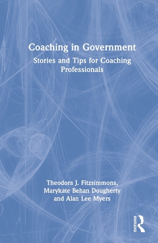 Бумажная книга «Coaching in Government: Stories and Tips for Coaching Professionals», авторов Алан Ли Майерс, Мэрикейт Бехан Догерти, Теодора Фицсиммонс - фото №1
