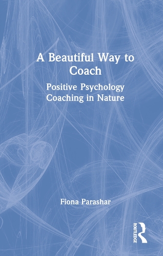 Бумажная книга «A Beautiful Way to Coach: Positive Psychology Coaching in Nature», автор Фиона Парашар - фото №1