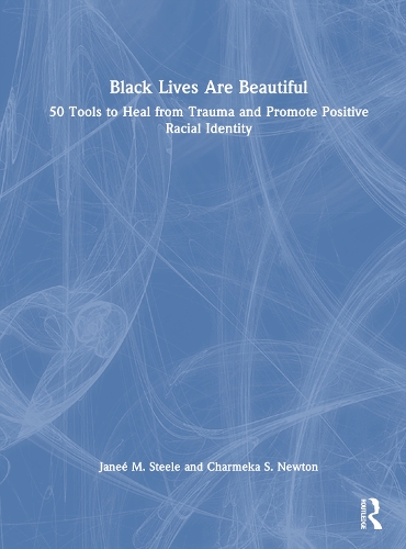 Бумажная книга «Black Lives Are Beautiful: 50 Tools to Heal from Trauma and Promote Positive Racial Identity», авторов Шармека С. Ньютон, Джейн М. Стил - фото №1