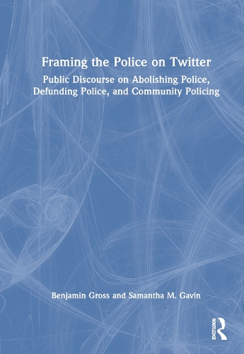 Бумажная книга «Framing the Police on Twitter: Public Discourse on Abolishing Police, Defunding Police, and Community Policing», авторов Бенджамин Гросс, Саманта М. Гэвин - фото №1