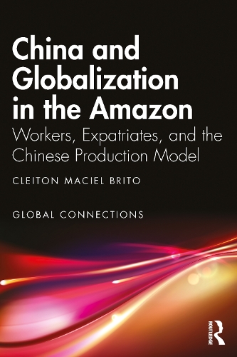 [object Object] «China and Globalization in the Amazon: Workers, Expatriates, and the Chinese Production Model», автор Клейтон Масіель Бріто - фото №1