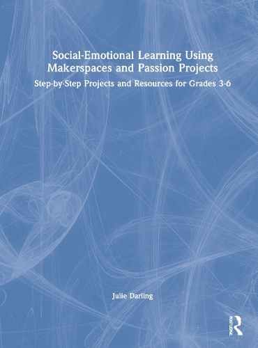 Паперова книга «Social-Emotional Learning Using Makerspaces and Passion Projects: Step-by-Step Projects and Resources for Grades 3-6», автор Джулі Дарлінг - фото №1
