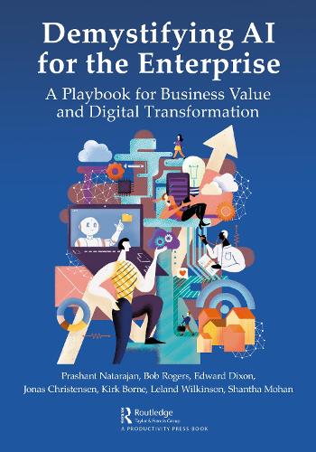 Бумажная книга «Demystifying AI for the Enterprise: A Playbook for Business Value and Digital Transformation», авторов Боб Роджерс, Эдвард Диксон, Йонас Кристенсен, Кирк Борн, Леланд Уилкинсон, Прашант Натараджан, Шантха Мохан - фото №1