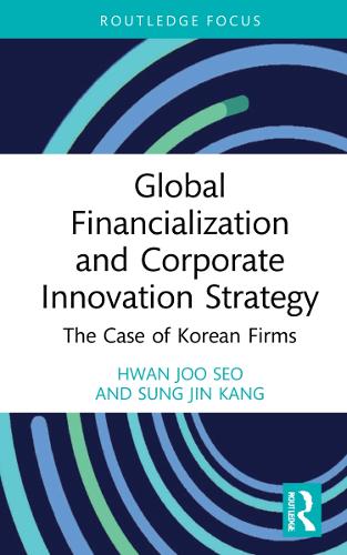 Бумажная книга «Global Financialization and Corporate Innovation Strategy: The Case of Korean Firms», авторов Хван Джу Со, Сун Джин Кан - фото №1