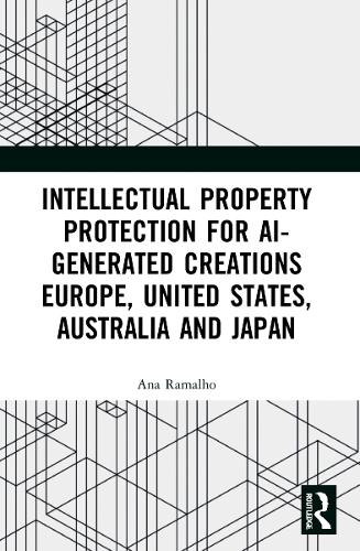 Бумажная книга «Intellectual Property Protection for AI-generated Creations: Europe, United States, Australia and Japan», автор Ана Рамальо - фото №1