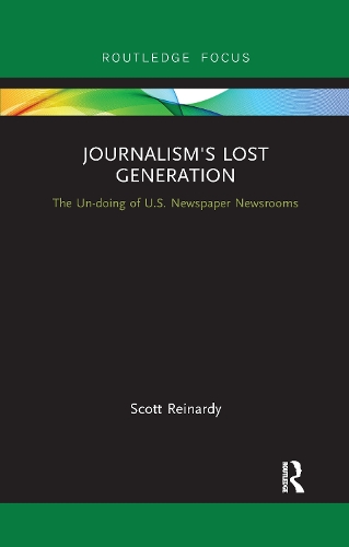 Паперова книга «Journalism’s Lost Generation: The Un-doing of U.S. Newspaper Newsrooms», автор Скотт Рейнарді - фото №1