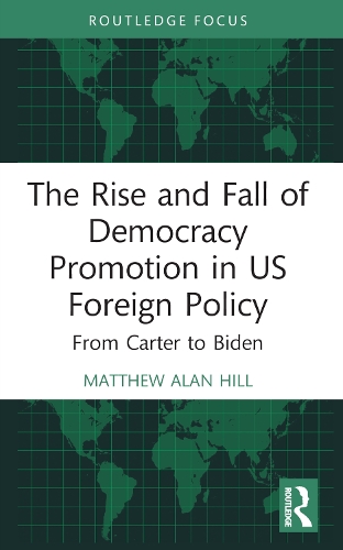 Бумажная книга «The Rise and Fall of Democracy Promotion in US Foreign Policy: From Carter to Biden», автор Мэтью Алан Хилл - фото №1