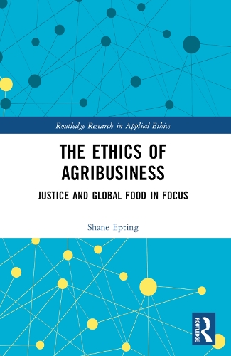 Бумажная книга «The Ethics of Agribusiness: Justice and Global Food in Focus», автор Шейн Эптинг - фото №1