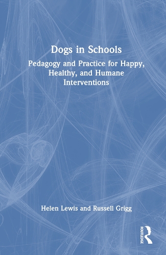 Бумажная книга «Dogs in Schools: Pedagogy and Practice for Happy, Healthy, and Humane Interventions», авторов Хелен Льюис, Рассел Григг - фото №1