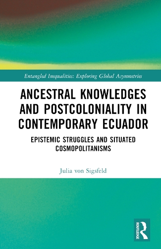 Бумажная книга «Ancestral Knowledges and Postcoloniality in Contemporary Ecuador: Epistemic Struggles and Situated Cosmopolitanisms», автор Юлия фон Зигсфельд - фото №1