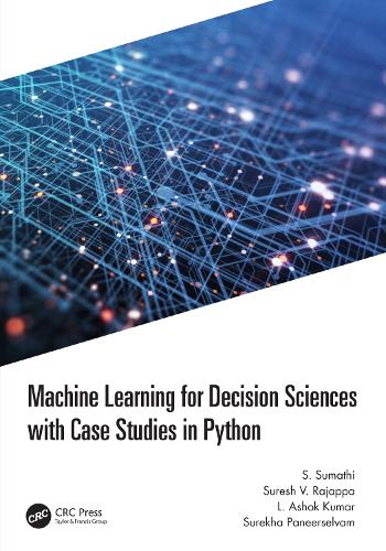 [object Object] «Machine Learning for Decision Sciences with Case Studies in Python», авторів Л Ашок Кумар, С. Суматхі, Суреха Панірсельвам, Суреш Раджаппа - фото №1