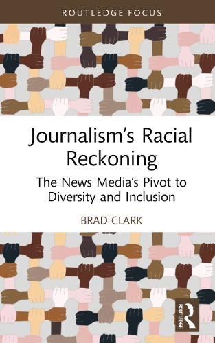 Бумажная книга «Journalism’s Racial Reckoning: The News Media’s Pivot to Diversity and Inclusion», автор Брэд Кларк - фото №1