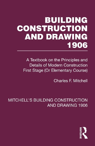 Бумажная книга «Building Construction and Drawing 1906: A Textbook on the Principles and Details of Modern Construction First Stage (Or Elementary Course)», автор Чарльз Ф. Митчелл - фото №1