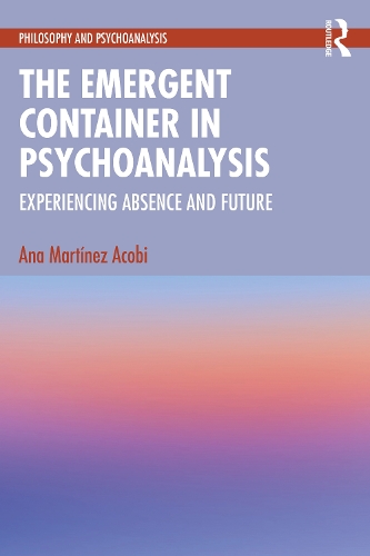 Бумажная книга «The Emergent Container in Psychoanalysis: Experiencing Absence and Future», автор Ана Мартинес Акоби - фото №1
