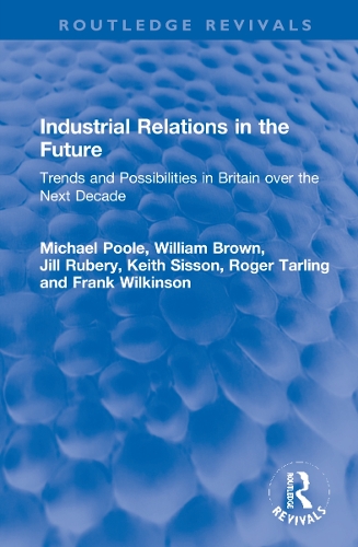 Бумажная книга «Industrial Relations in the Future: Trends and Possibilities in Britain over the Next Decade», авторов Фрэнк Уилкинсон, Джил Рубери, Кит Сиссон, Майкл Пул, Роджер Тарлинг, Уильям Браун - фото №1