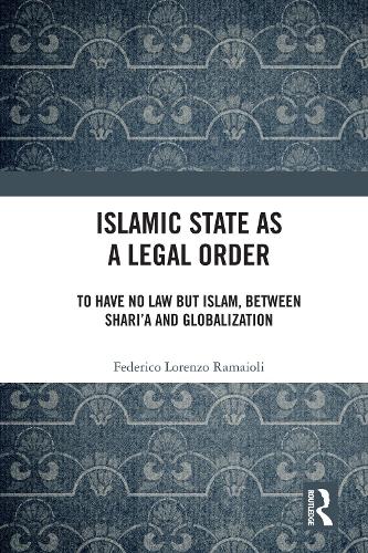 Паперова книга «Islamic State as a Legal Order: To Have No Law but Islam, between Shari’a and Globalization», автор Федеріко Лоренцо Рамайолі - фото №1