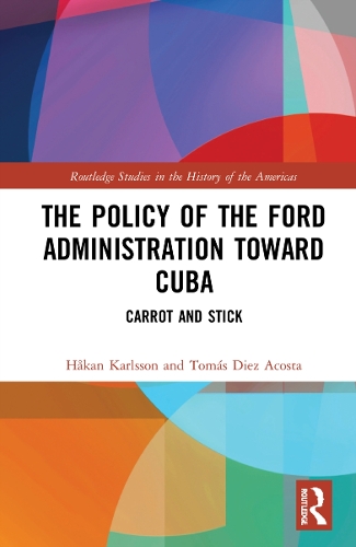 Бумажная книга «The Policy of the Ford Administration Toward Cuba: Carrot and Stick», авторов Хокан Карлссон, Томаш Диес Акоста - фото №1