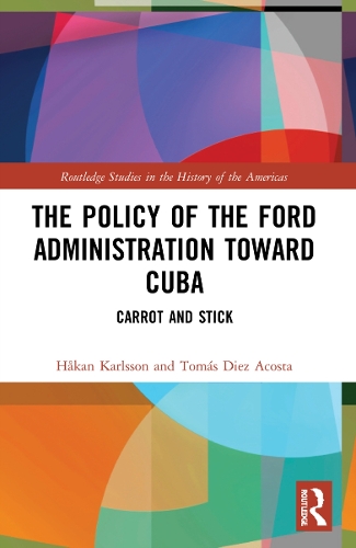 Бумажная книга «The Policy of the Ford Administration Toward Cuba: Carrot and Stick», авторов Хокан Карлссон, Томаш Диес Акоста - фото №1