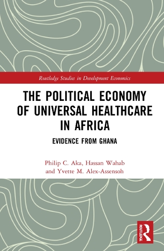 Бумажная книга «The Political Economy of Universal Healthcare in Africa: Evidence from Ghana», авторов Хасан Вахаб, Филип К. Ака, Иветт М. Алекс-Ассенсох - фото №1
