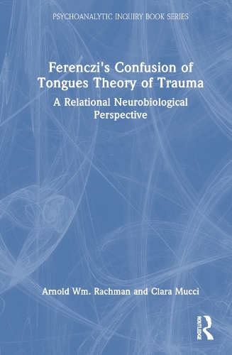 Бумажная книга «Ferenczi's Confusion of Tongues Theory of Trauma: A Relational Neurobiological Perspective», авторов Арнольд Рахман, Клара Муччи - фото №1