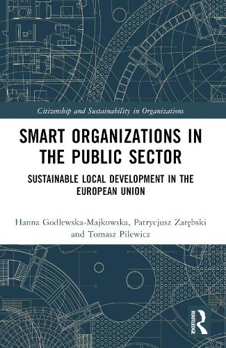 Бумажная книга «Smart Organizations in the Public Sector: Sustainable Local Development in the European Union», авторов Ханна Годлевска-Майковска, Патриция Зарембски, Томаш Пилевич - фото №1