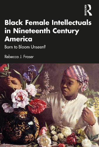 Бумажная книга «Black Female Intellectuals in Nineteenth Century America: Born to Bloom Unseen?», автор Ребекка Дж. Фрейзер - фото №1