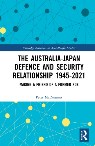 Бумажная книга «The Australia-Japan Defence and Security Relationship 1945-2021: Making a Friend of a Former Foe», автор Питер Макдермотт - фото №1