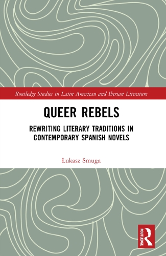 Бумажная книга «Queer Rebels: Rewriting Literary Traditions in Contemporary Spanish Novels», автор Лукаш Смуга - фото №1
