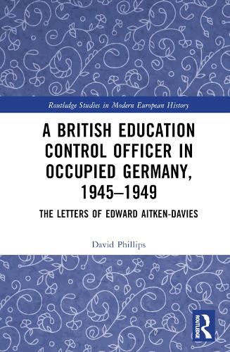Паперова книга «A British Education Control Officer in Occupied Germany, 1945–1949: The Letters of Edward Aitken-Davies», автор Девід Філліпс - фото №1