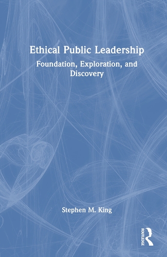 Бумажная книга «Ethical Public Leadership: Foundation, Exploration, and Discovery», автор Стивен М. Кинг - фото №1