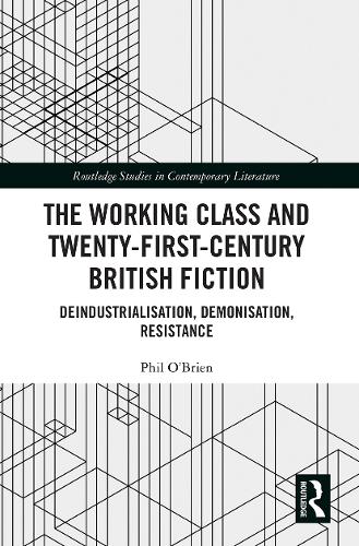 [object Object] «The Working Class and Twenty-First-Century British Fiction: Deindustrialisation, Demonisation, Resistance», автор Фил О'Брайен - фото №1
